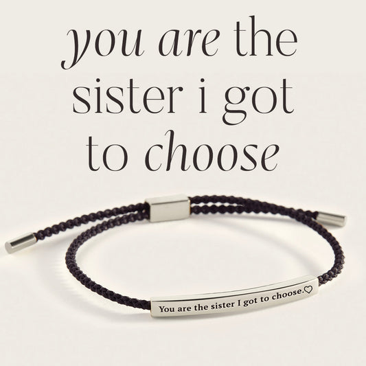 You are the Sister I got to Choose Inspire Bracelet